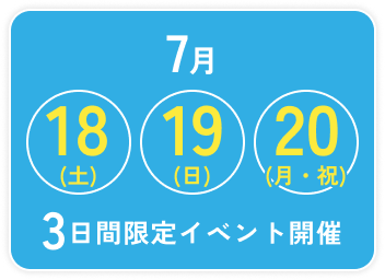 7月18日(土)・19日(日)・20日(月・祝) 3日間限定イベント開催